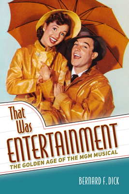 That Was Entertainment: The Golden Age of the MGM Musical - Dick, Bernard F, PH.D.