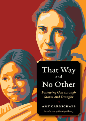 That Way and No Other: Following God Through Storm and Drought - Carmichael, Amy, and Beaty, Katelyn (Introduction by)