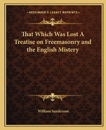 That Which Was Lost A Treatise on Freemasonry and the English Mistery