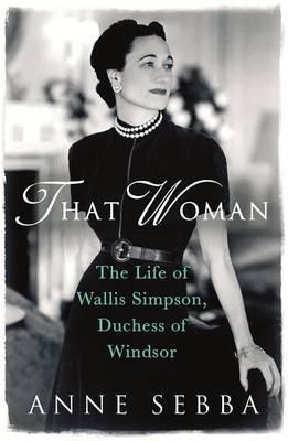 That Woman: The Life of Wallis Simpson, Duchess of Windsor - Sebba, Anne