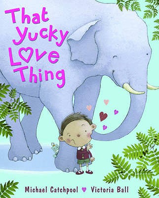 That Yucky Love Thing - Catchpool, Michael, and Ball, Victoria (Illustrator)