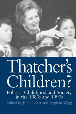 Thatcher's Children?: Politics, Childhood and Society in the 1980s and 1990s - Pilcher, Jane, Dr., and Wagg, Stephen