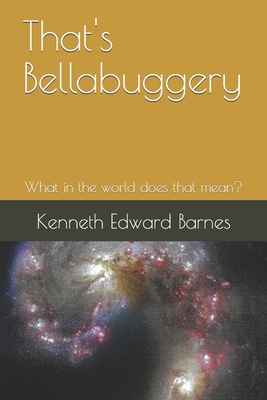 That's Bellabuggery: What in the world does that mean? - Barnes, Kenneth Edward