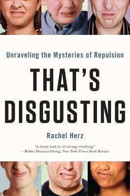 That's Disgusting: Unraveling the Mysteries of Repulsion - Herz, Rachel