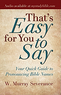 That's Easy for You to Say: Your Quick Guide to Pronouncing Bible Names