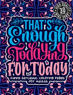 That'S Enough Todaying For Today: Funny Sarcastic Coloring pages For Adults: Sassy Affirmations & Snarky Sayings Gag Gift Colouring Book For Women/Men/Teens, Geometric Patterns For Relaxation