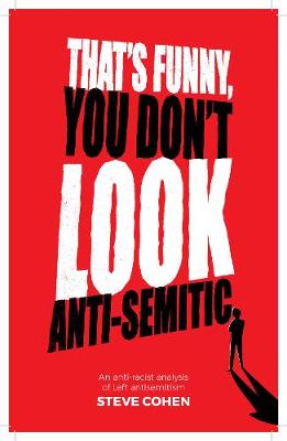 That's Funny You Don't Look Anti-Semitic 2019: An anti-racist analysis of Left antisemitism - Cohen, Steve, and Cohen, Tom (Foreword by)