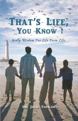 That's Life, You Know!: Godly Wisdom for Life from Life - Tofilon, Julie
