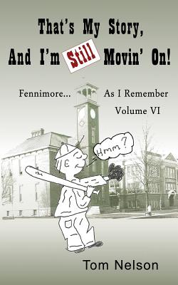 That's My Story, and I'm Still Movin' On.: Fennimore...as I Remember, Volume VI - Nelson, Tom