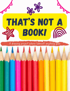 That's Not A Book!: A drawing project where almost anything goes