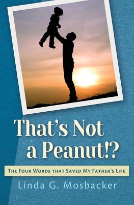 That's Not a Peanut!?: The Four Words That Saved My Father's Life - Mosbacker, Linda G, and Stein, Melissa (Editor), and Designforbooks Com (Designer)