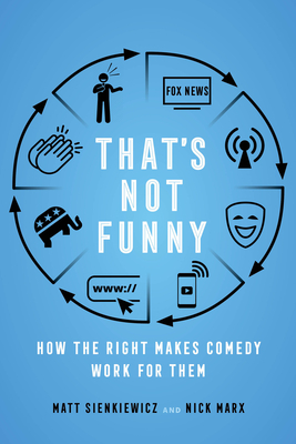 That's Not Funny: How the Right Makes Comedy Work for Them - Sienkiewicz, Matt, and Marx, Nick