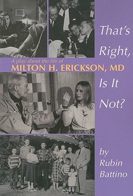 That's Right, Is It Not?: A Play about the Life of Milton H. Erickson, M.D. - Battino, Rubin