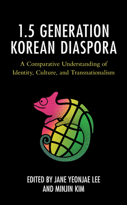 The 1.5 Generation Korean Diaspora: A Comparative Understanding of Identity, Culture, and Transnationalism - Lee, Jane Yeonjae (Editor), and Kim, Minjin (Editor), and Choe, Su (Contributions by)