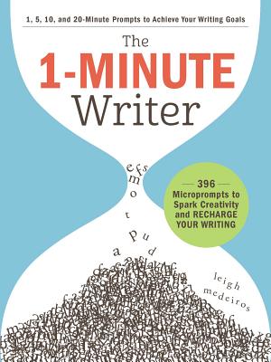 The 1-Minute Writer: 396 Microprompts to Spark Creativity and Recharge Your Writing - Medeiros, Leigh