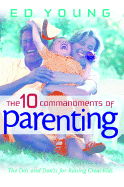 The 10 Commandments of Parenting: The Do's and Don'ts for Raising Great Kids