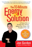 The 10-Minute Energy Solution: A Proven Plan to Increase Your Energy, Reduce Your Stress, and Transform Your Life