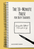 The 10-minute Pause for Busy Teachers: Bringing More Fulfillment to Your Work and Life