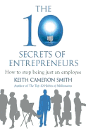 The 10 Secrets of Entrepreneurs: How to Stop Being Just an Employee