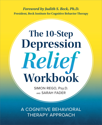 The 10-Step Depression Relief Workbook: A Cognitive Behavioral Therapy Approach - Rego, Simon, and Fader, Sarah