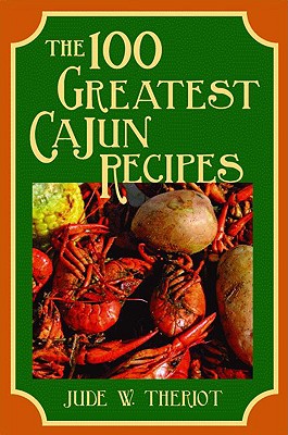 The 100 Greatest Cajun Recipes - Theriot, Jude