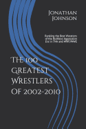 The 100 Greatest Wrestlers of 2002-2010: Ranking the Best Wrestlers of the Ruthless Aggression Era in Tna and Wwf/Wwe