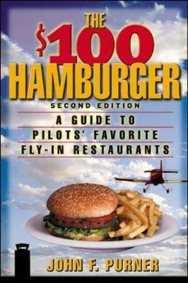 The $100 Hamburger: A Guide to Pilots' Favorite Fly-In Restaurants,  Second Edition - Purner, John F.
