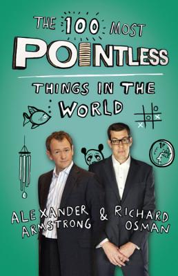 The 100 Most Pointless Things in the World: A Christmas gift for all quiz fans by presenters of the hit BBC 1 TV show - Armstrong, Alexander, and Osman, Richard