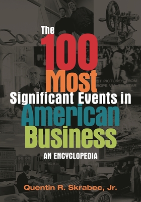 The 100 Most Significant Events in American Business: An Encyclopedia - Jr, Quentin R Skrabec