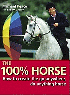 The 100 Per Cent Horse: How to Create the Go-Anywhere, Do-Anything Horse