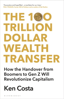 The 100 Trillion Dollar Wealth Transfer: How the Handover from Boomers to Gen Z Will Revolutionize Capitalism - Costa, Ken