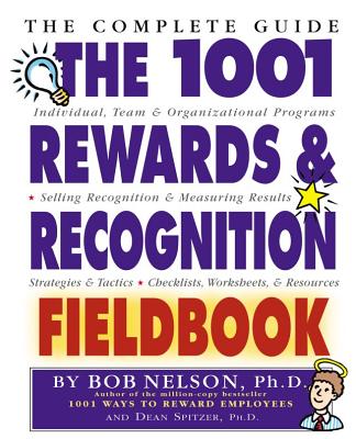 The 1001 Rewards & Recognition Fieldbook: The Complete Guide - Nelson, Bob, and Spitzer, Dean, PH.D
