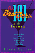 The 101 Best Bars of Los Angeles: A Libationary Guide to the City's Finest Saloons, Pubs and Watering Holes, Plus Some Delightful Dives!