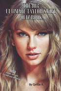 The 103 Taylor Swift Ultimate Quiz Book: 103 Questions to Challenge Your Knowledge of Taylor Swift, This Legend and Exceptionally Accomplished Musician.