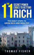 The 11 Secret Power Codes of Getting Rich: The Exact Steps to Grow Rich and Wealthy