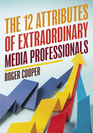 The 12 Attributes of Extraordinary Media Professionals