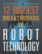 The 12 Biggest Breakthroughs in Robot Technology