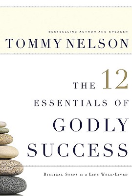 The 12 Essentials of Godly Success: Biblical Steps to a Life Well Lived - Nelson, Tommy