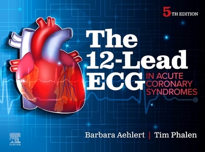 The 12-Lead ECG in Acute Coronary Syndromes - Aehlert, Barbara J, Msed, RN, and Phalen, Tim