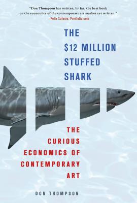 The $12 Million Stuffed Shark: The Curious Economics of Contemporary Art - Thompson, Don, Ms.