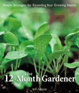 The 12-Month Gardener: Simple Strategies for Extending Your Growing Season - Ashton, Jeff