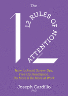 The 12 Rules of Attention: How to Avoid Screw-Ups, Free Up Headspace, Do More and Be More at Work