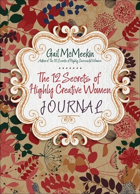 The 12 Secrets of Highly Creative Women Journal: (Creative Journaling for Fans of Start Where You Are and Journal Sparks) - McMeekin, Gail