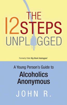 The 12 Steps Unplugged: A Young Person's Guide to Alcoholics Anonymous - Anonymous