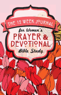 The 12 Week Journal for Women's Prayer & Devotional Bible Study (Pink Flowers Cover)