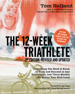 The 12-Week Triathlete: Everything You Need to Know to Train and Succeed in Any Triathlon in Just Three Months - No Matter Your Skill Level