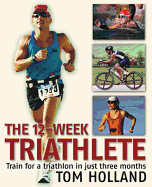 The 12-Week Triathlete: Train for a Triathlon in Just Three Months