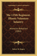 The 125th Regiment, Illinois Volunteer Infantry: Attention Battalion! (1882)