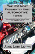 The 1333 Most Frequently Used AUTOMOTIVE Terms: English-Spanish-English Automotive Dictionary - Diccionario de Trminos Automotrices