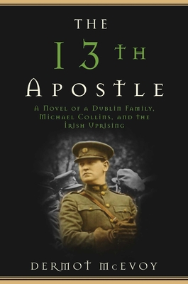 The 13th Apostle: A Novel of Michael Collins and the Irish Uprising - McEvoy, Dermot